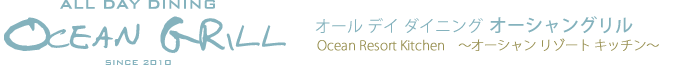 オール デイ ダイニング  オーシャングリル | Ocean Resort Kitchin　〜オーシャン リゾート キッチン〜